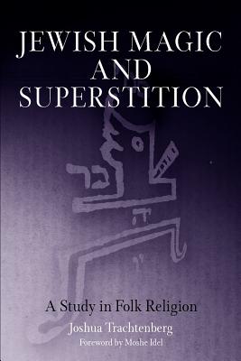 Jewish Magic and Superstition: A Study in Folk Religion - Joshua Trachtenberg