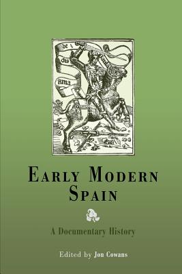 Early Modern Spain: A Documentary History - Jon Cowans