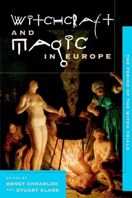 Witchcraft and Magic in Europe, Volume 4: The Period of the Witch Trials - Bengt Ankarloo
