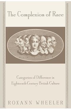 Coperta cărții 'The Complexion of Race: Categories of Difference in Eighteenth-Century British Culture - Roxann Wheeler'