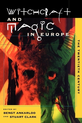 Witchcraft and Magic in Europe, Volume 6: The Twentieth Century - Bengt Ankarloo