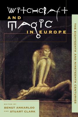 Witchcraft and Magic in Europe, Volume 5: The Eighteenth and Nineteenth Centuries - Bengt Ankarloo