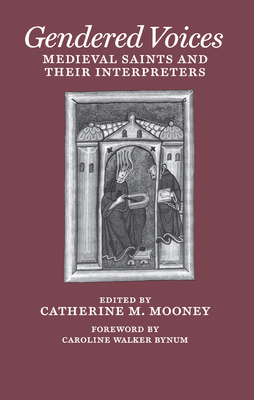 Gendered Voices: Medieval Saints and Their Interpreters - Catherine M. Mooney