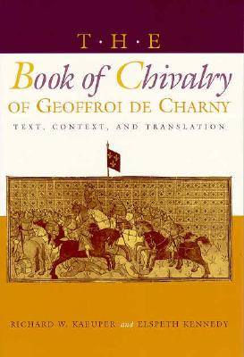 The Book of Chivalry of Geoffroi de Charny: Text, Context, and Translation - Richard W. Kaeuper