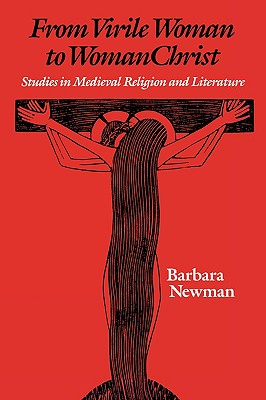 From Virile Woman to Womanchrist: Studies in Medieval Religion and Literature - Barbara Newman