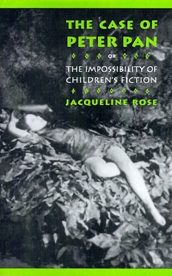 The Case of Peter Pan: Or the Impossibility of Children's Fiction - Jacqueline Rose