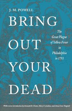 Coperta cărții 'Bring Out Your Dead: The Great Plague of Yellow Fever in Philadelphia in 1793 - J. H. Powell'