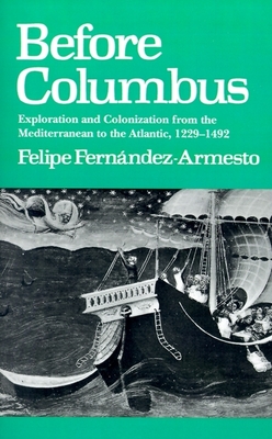 Before Columbus: Exploration and Colonisation from the Mediterranean to the Atlantic, 1229-1492 - Felipe Fernandez-armesto