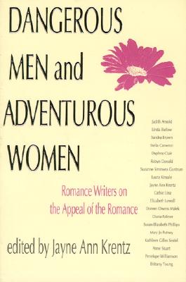 Dangerous Men and Adventurous Women: Romance Writers on the Appeal of the Romance - Jayne Ann Krentz