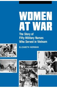 Women at War: The Story of Fifty Military Nurses Who Served in Vietnam - Elizabeth Norman