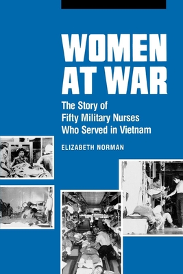 Women at War: The Story of Fifty Military Nurses Who Served in Vietnam - Elizabeth Norman