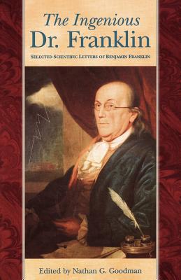 Ingenious Dr. Franklin: Selected Scientific Letters of Benjamin Franklin - Nathan G. Goodman