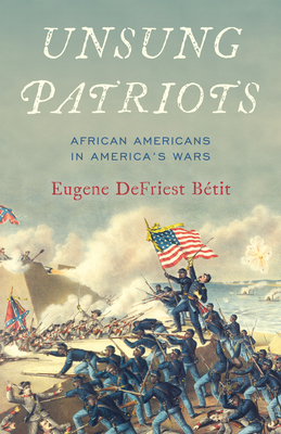 Unsung Patriots: African Americans in America's Wars - Eugene Defriest Bétit