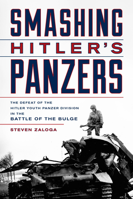 Smashing Hitler's Panzers: The Defeat of the Hitler Youth Panzer Division in the Battle of the Bulge - Steven J. Zaloga