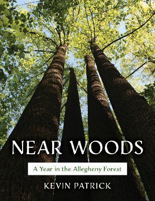 Near Woods: A Year in an Allegheny Forest - Kevin Patrick