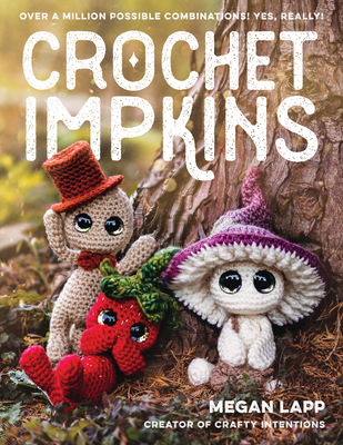 Crochet Impkins: Over a Million Possible Combinations! Yes, Really! - Megan Lapp