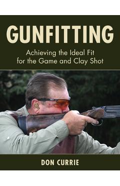 Poza produsului Gunfitting: Achieving the Ideal Fit for the Game and Clay Shot - Don Currie