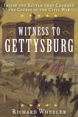 Witness to Gettysburg: Inside the Battle That Changed the Course of the Civil War - Richard Wheeler