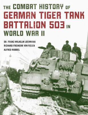 The Combat History of German Tiger Tank Battalion 503 in World War II - Franz-wilhelm Lochmann