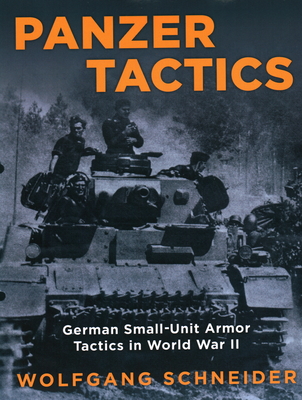 Panzer Tactics: German Small-Unit Armor Tactics in World War II, 2020 Edition - Wolfgang Schneider