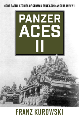 Panzer Aces II: More Battle Stories of German Tank Commanders in WWII - Franz Kurowski