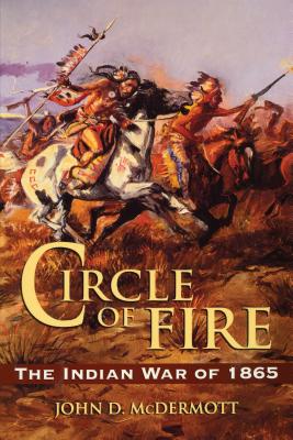 Circle of Fire: The Indian War of 1865 - John D. Mcdermott