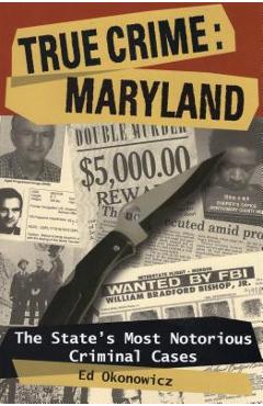 Coperta cărții 'True Crime: Maryland: The State's Most Notorious Criminal Cases - Ed Okonowicz'