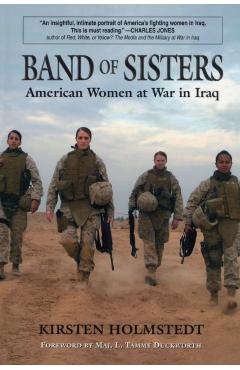 Band of Sisters: American Women at War in Iraq - Kirsten Holmstedt
