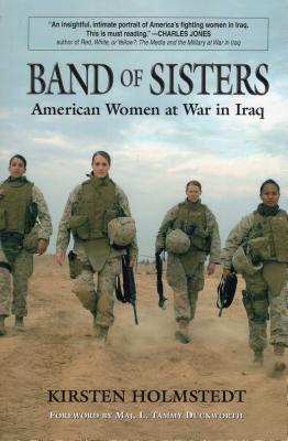 Band of Sisters: American Women at War in Iraq - Kirsten Holmstedt