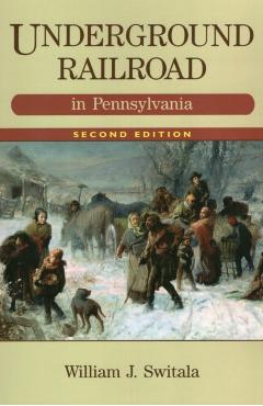 Underground Railroad in Pennsylvania - William J. Switala