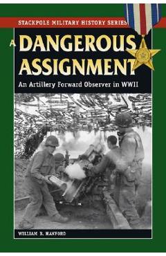 Coperta cărții 'A Dangerous Assignment: An Artillery Forward Observer in World War II - William B. Hanford'