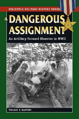 A Dangerous Assignment: An Artillery Forward Observer in World War II - William B. Hanford