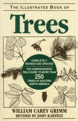 Illustrated Book of Trees: The Comprehensive Field Guide to More Than 250 Trees of Eastern North America - William Carey Grimm