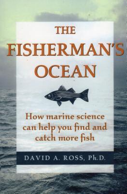 The Fisherman's Ocean: How Marine Science Can Help You Find and Catch More Fish - David Ross