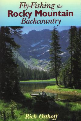 Fly-Fishing the Rocky Mountain Backcountry - Rich Osthoff