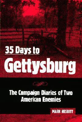 35 Days to Gettysburg: The Campaign Diaries of Two American Enemies - Mark Nesbitt