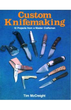 Custom Knifemaking: 10 Projects from a Master Craftsman - Tim Mccreight