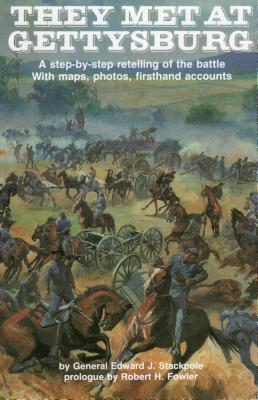 They Met at Gettysburg: A Step-By-Step Retelling of the Battle with Maps, Photos, Firsthand Accounts - Edward J. Stackpole
