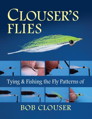 Clouser's Flies: Tying and Fishing the Fly Patterns of Bob Clouser - Bob Clouser