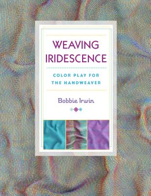 Weaving Iridescence: Color Play for the Handweaver - Bobbie Irwin