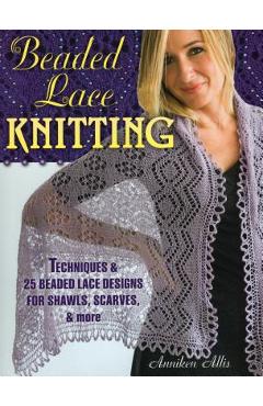 Coperta cărții 'Beaded Lace Knitting: Techniques & 25 Beaded Lace Designs for Shawls, Scarves, & More - Anniken Allis'