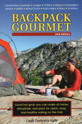 Backpack Gourmet: Good Hot Grub You Can Make at Home, Dehydrate, and Pack for Quick, Easy, and Healthy Eating on the Trail, Second Editi - Linda Frederick Yaffe