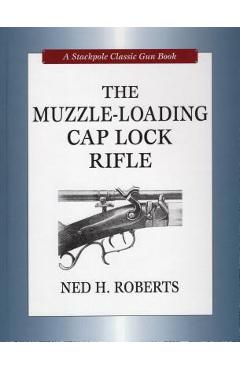 Poza produsului The Muzzle-Loading Cap Lock Rifle - Ned H. Roberts