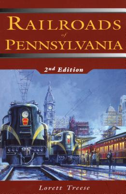 Railroads of Pennsylvania, Second Edition - Lorett Treese