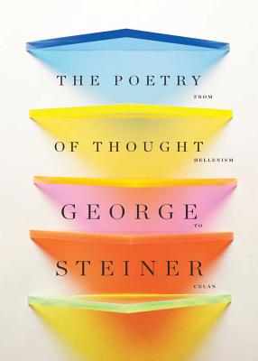 The Poetry of Thought: From Hellenism to Celan - George Steiner
