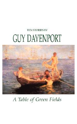 A Table of Green Fields - Guy Davenport
