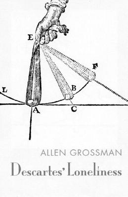 Descartes' Loneliness - Allen Grossman
