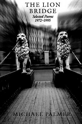 The Lion Bridge: Selected Poems 1972-1995 - Michael Palmer