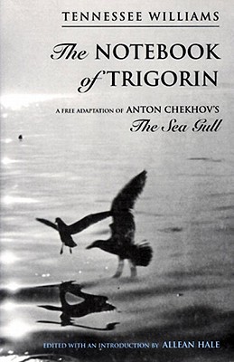 The Notebook of Trigorin: A Free Adaptation of Chechkov's the Sea Gull - Tennessee Williams
