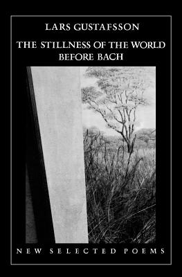 The Stillness of the World Before Bach: Poetry - Lars Gustafsson